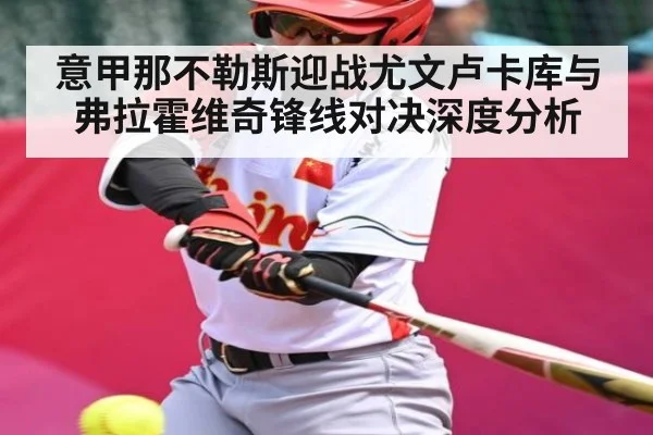 意甲那不勒斯迎战尤文卢卡库与弗拉霍维奇锋线对决深度分析